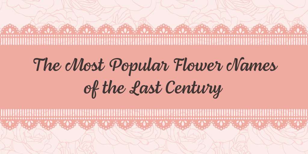 The Most Popular Flower Names of the Past 100 Years